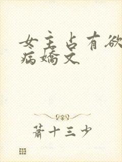 女主占有欲强的病娇文