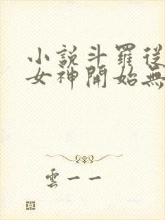 小说斗罗从俘获女神开始无敌完本txt