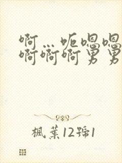 啊…呃嗯嗯…嗯啊啊啊男男爽文