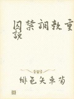 囚禁调教重口小说