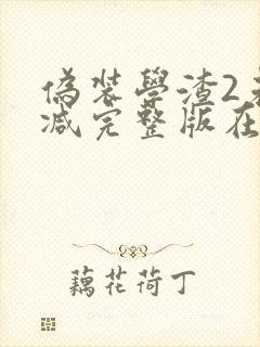 伪装学渣2未删减完整版在线阅读