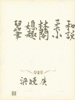 儿媳林柔和爸爸笔趣阁小说免费阅读