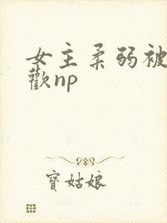 女主柔弱被迫承欢np