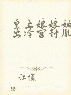 皇上娘娘她不想出冷宫封胤寒小说最新章节