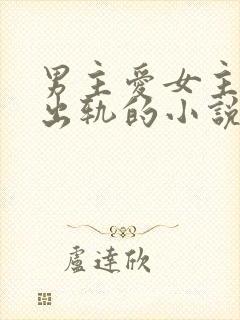 男主爱女主但是出轨的小说