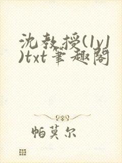 沈教授(1v1)txt笔趣阁