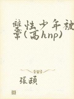 双性少年被c日常(高hnp)