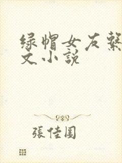 绿帽女友系列辣文小说