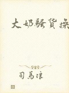 大奶骚货操死你