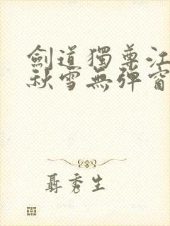 剑道独尊江尘段秋雪无弹窗笔趣阁