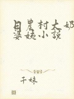 日农村大奶子老婆姨小说