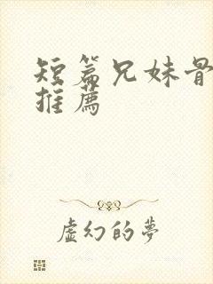 短篇兄妹骨科文推荐