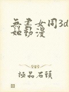 无尽女同3d扶她动漫