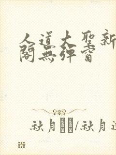 人道大圣新笔趣阁无弹窗