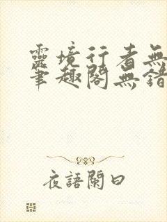 灵境行者无删减笔趣阁无错字