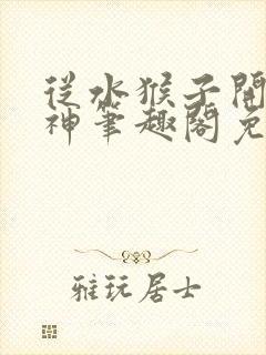 从水猴子开始成神笔趣阁免费阅读