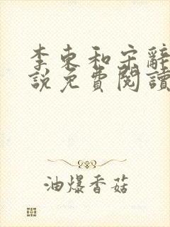 李东和宋辞的小说免费阅读无弹窗