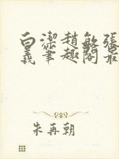 白洁赵敏张倩高义笔趣阁最新章节孙封面