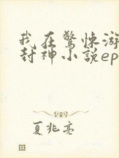 我在惊悚游戏里封神小说epub下载