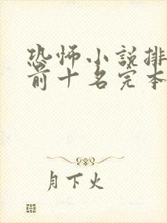 恐怖小说排行榜前十名完本极具恐怖