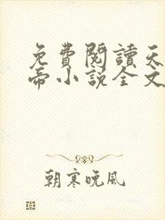 免费阅读天武神帝小说全文无弹窗