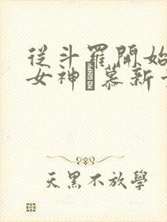 从斗罗开始俘获女神鞪慕新章节列表