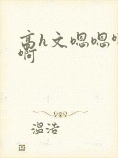 高h文嗯嗯啊啊啊