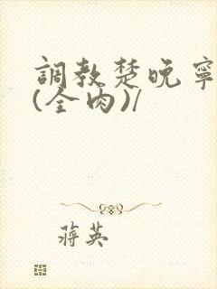 调教楚晚宁淫宴(全肉)/