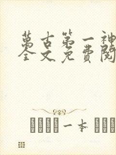 万古第一神小说全文免费阅读正版