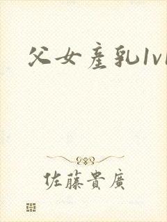 父女产乳1v1