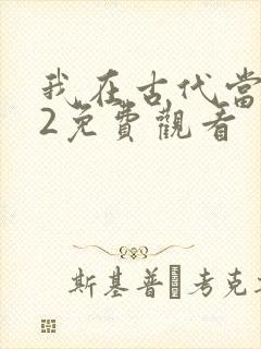 我在古代当王爷2免费观看