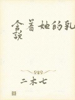 含着她的乳头小说