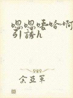 嗯嗯唔哈啊用力引诱h