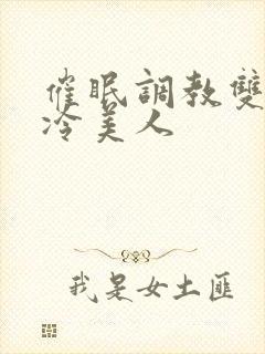 催眠调教双性高冷美人