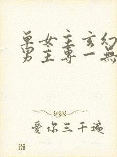 单女主玄幻小说男主专一无暧昧