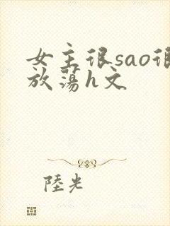 女主很sao很放荡h文