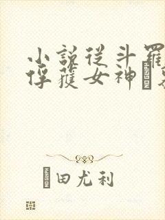 小说从斗罗开始俘获女神鞪慕最新章