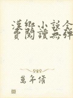 汉乡小说全文免费阅读无弹窗