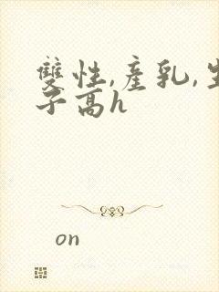 双性,产乳,生子高h封面