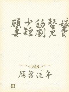 顾少的替嫁小娇妻短剧免费看