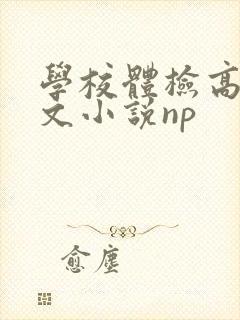 学校体检高辣h文小说np