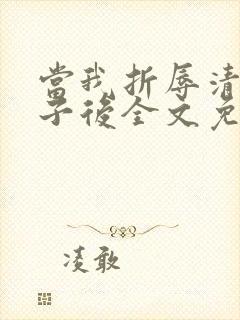 当我折辱清冷公子后全文免费阅读笔趣阁