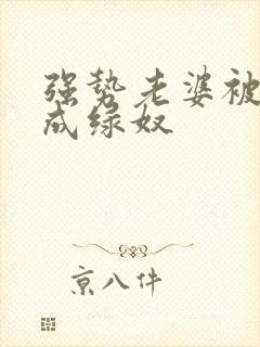 强势老婆被调教成绿奴