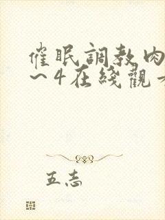 催眠调教肉奴1～4在线观看