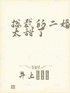 总裁的二婚娇妻太甜了