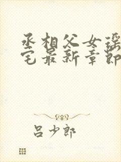 丞相父女瑶瑶深宅最新章节小说