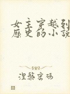 女主穿越到真实历史的小说