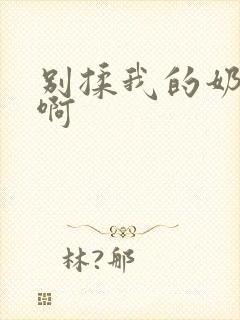 别揉我的奶头嗯啊