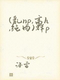 (乱np,高h,纯肉)群p封面