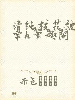 清纯校花被脔日常h笔趣阁